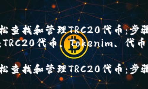 如何轻松查找和管理TRC20代币：步骤与技巧
关键词：TRC20代币, Tokenim, 代币管理

如何轻松查找和管理TRC20代币：步骤与技巧